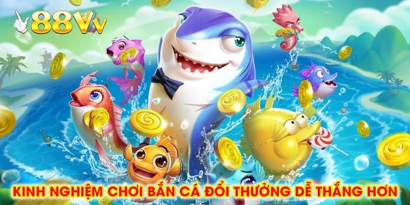 Kinh Nghiệm Chơi Bắn Cá Đổi Thưởng Dễ Thắng Hơn