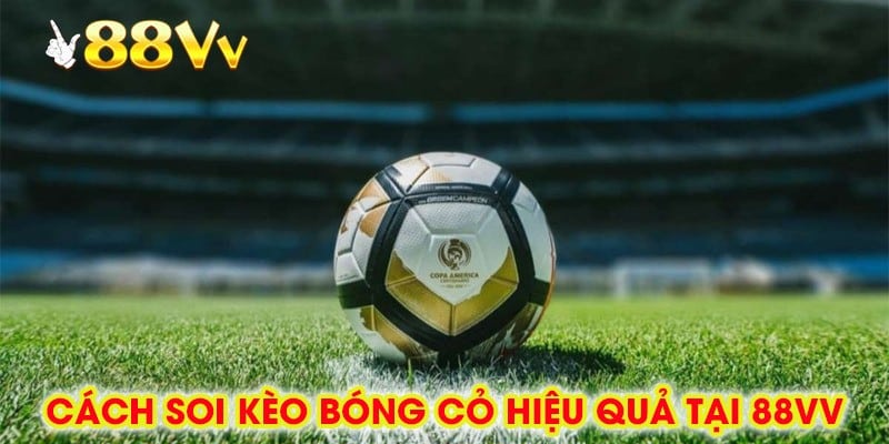 Cách Soi Kèo Bóng Cỏ Hiệu Quả Tại 88vv
